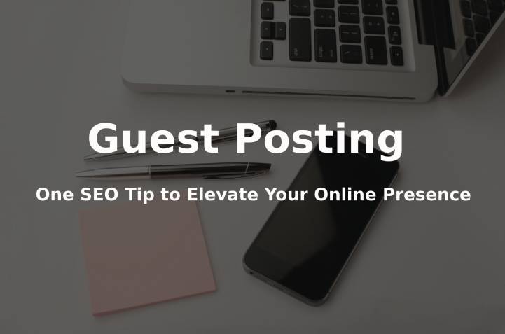 Guest Posting: One SEO Tip to Elevate Your Online Presence