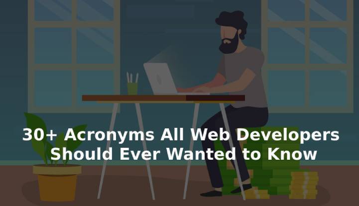 30+ Acronyms All Web Developers Should Ever Wanted to Know