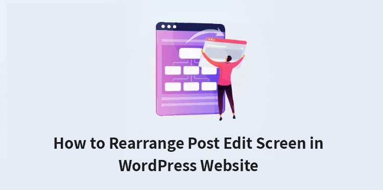 How to Rearrange Post Edit Screen in WordPress Website?