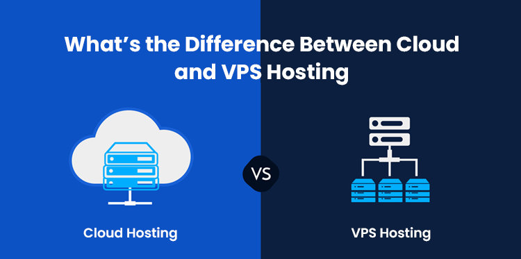 Cloud Hosting vs VPS Hosting: What’s the Difference Between Cloud and VPS Hosting?