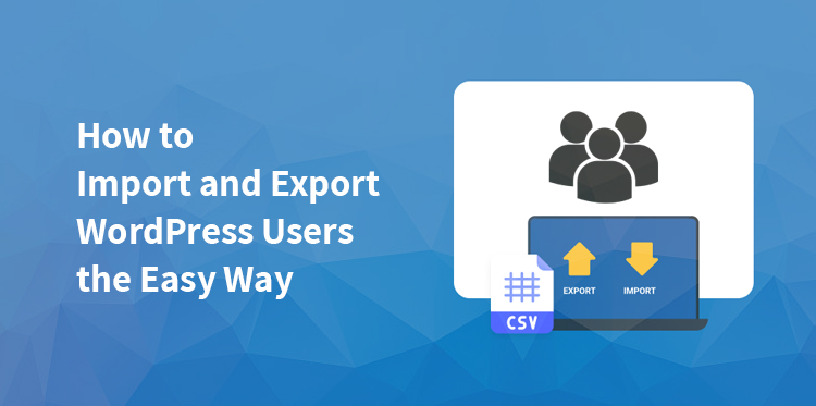 How to Import and Export WordPress Users the Easy Way?