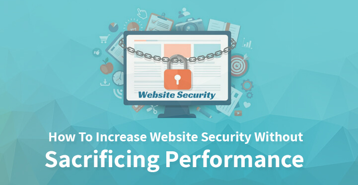 How To Increase Website Security Without Sacrificing Performance