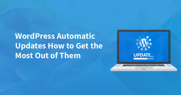 WordPress Automatic Updates: How to Get the Most Out of Them