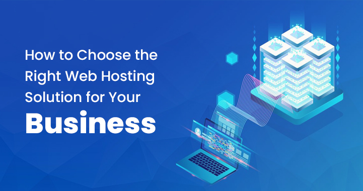 How to Choose the Right Web Hosting Solution for Your Business