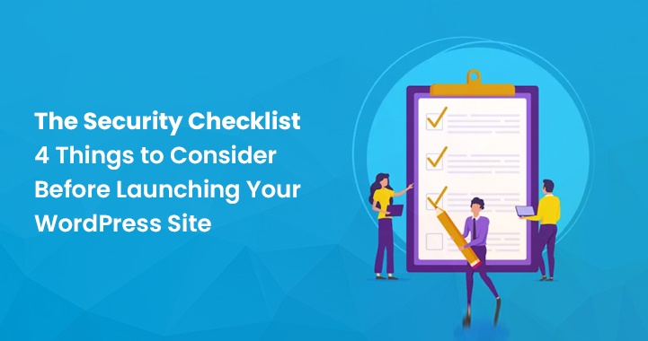 The Security Checklist – 4 Things to Consider Before Launching Your WordPress Site