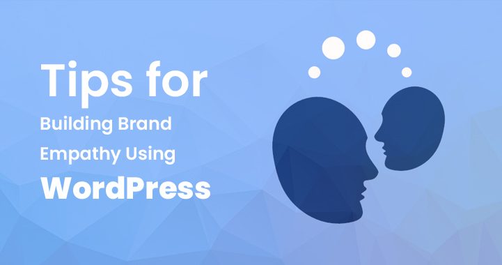 Tips for Building Brand Empathy Using WordPress