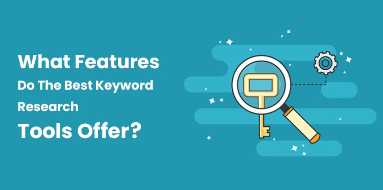 What Features Do The Best Keyword Research Tools Offer?