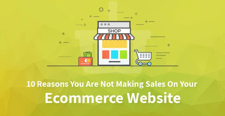 Reasons You Are Not Making Sales On Your Ecommerce Website