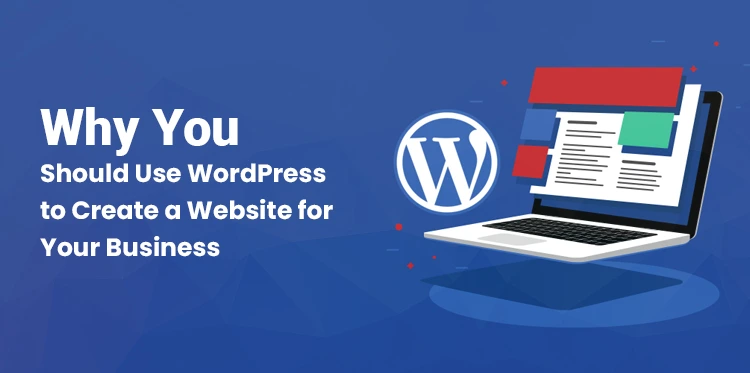 Why You Should Use WordPress to Create a Website for Your Business?