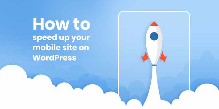 How to speed up your mobile site on WordPress (11 Performance Practices)