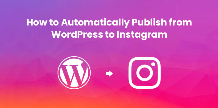 How to Automatically Publish from WordPress to Instagram