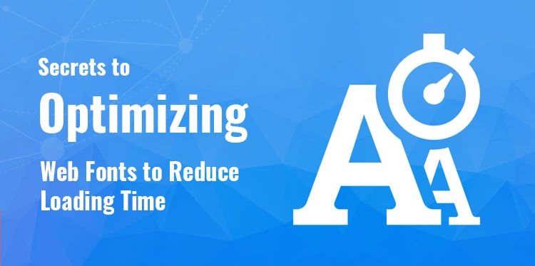Secrets to Optimizing Web Fonts to Reduce Loading Time