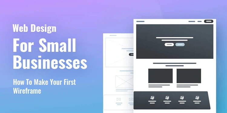 Web Design For Small Businesses: How To Make Your First Wireframe