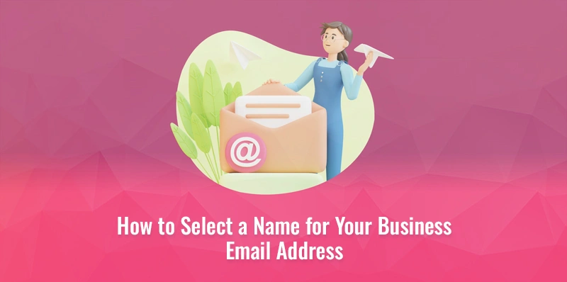 How to Select a Name for Your Business Email Address Select a Name for Your Business Email