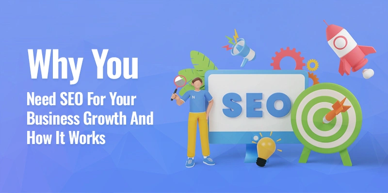 Why You Need SEO For Your Business Growth And How It Works? Why You Need SEO For Your Business And How It Works