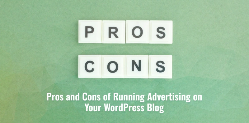 The Pros and Cons of Running Advertising on Your WordPress Blog