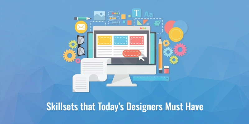 Skillsets that Today's Designers Must Have Skillsets that Today's Designers Must Have