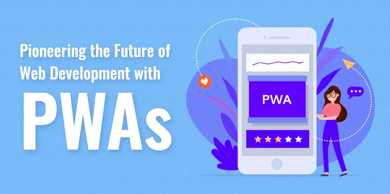 Pioneering the Future of Web Development with Progressive Web Apps (PWAs)