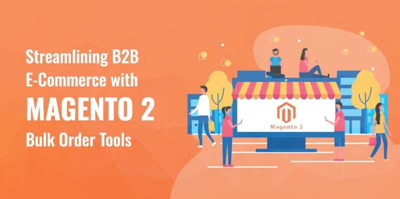 Streamlining B2B E-Commerce with Magento 2 Bulk Order Tools